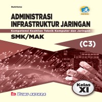 ADMINISTRASI INFRASTUKTUR JARINGAN : Kompetensi  Keahlian Teknik Komputer dan Jaringan =SMK/MAK (C3) Kelas XI.