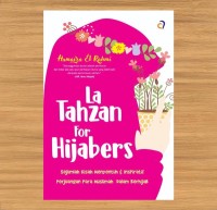 La Tahzan For Hijabers : Sejumlah Kisah Menyentuh &Inspiratif Perjuangan Para Muslimah dalam Berhijab.