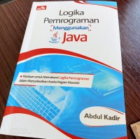 Logika Pemrograman  Menggunakan Jva = Panduan untuk memahami Logika Pemrograman dalam Menyelesaikan Aneka Ragam Masalah.