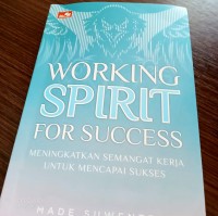 WORKING SPIRITFOR SUCCES : MENINGKATKAN SEMANGAT KERJA UNTUK MENCAPAI SUKSES.