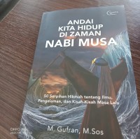 ANDAI KITA HIDUP DI ZAMAN NABI MUSA : 50 Serpihan Hikmah tentang Ilmu, Pengalaman, dan Kisah-Kasih Masa Lalu.