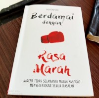 Berdamaidengan Rasa Marah : KARENA TIDAK SELAMANYA MARAH SANGGUP MENYELESAIKAN SEMUA MASALAH.