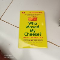 Who Moved MY cheese? : Cara Jitu Menghadapi Lika-Liku PERUBAHANDalam Kehidupan dan Pekerjaan