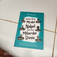 Belajar Bisnis Modal Nekat dari Para Miliarder Dunia : Kisah , Strategi dan Prinsip-Prinsip hingga Sukses Membangun Kerajaan Bisnis.