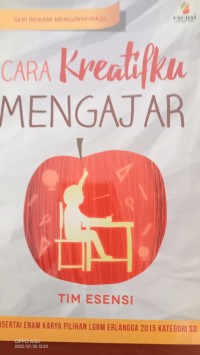 SERI BERANI MENGINSPIRASI : CARA Kreatifku MENGAJAR =DISERTAI ENAM KARYA PILIHAN LGBM ERLANGGA 2015 KATEGORI SD.