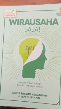 WIRAUSAHA SAJA !  : Menjadi Pribadi Mandiri Dimulai Dari Usaha Sendiri.