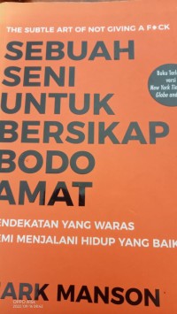 THE SUBLE ART OF NOT GIVING AF FOCK : SEBUAH SENI UNTUK BERSIKAP BODO AMAT = PENDEKATAN YANG WARAS DEMI MENJALANI HIDUP YANG BAIK.