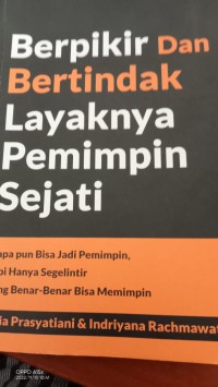 Berpikir Dan Bertindak Layaknya Pemimpin Sejati : Siapa pun Bisa Jadi Pemimpin, Tapi Hanya Segelintir yang Benar - Benar Bisa Memimpin.