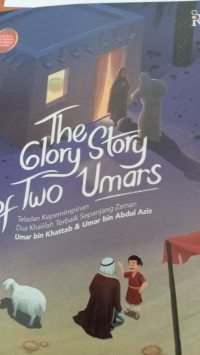 The Glory Story of Two Umars : Teladan Kepemimpinan = Dua Khalifah Tertbaik Sepanjang Zaman Umar bi Khatab & Umar bin Abdul Aziz.