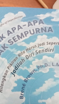 The Gifts of Imperfection : Tak Apa- Apa Tak Sempurna = Hilangkan Pikiran Kita Harus Jadi Seperti Apa Jadilah Diri Sendiri.