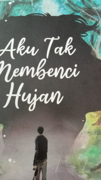 Aku Tak Membenci Hujan.