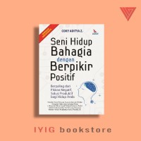 Seni Bahagia dengan Berpilir Positif : Berpaling dari Pikiran Negatif, Solusi Produktif bagi Hidup Anda.