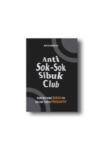 Anti Sok-Sok Sibuk Club : KARENA YANG SIBUK ITU BELUM TENTU PRODUKTIF