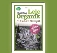 Budidaya Ikan Lele Organik di Lahan Sempit ; hemat Pakan, Hematy air, dan Tanpa Bau