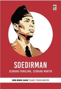 SOEDIRMAN : SEORANG PANGLIMA, SEORANG MARTYIR