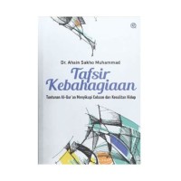 Tafsir Kebahagiaan : Tuntunan Al-Qur'an Menyikapi Cobaan dan Kesulitan Hidup.