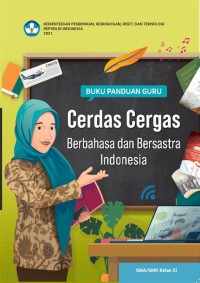 Buku Panduan Guru Cerdas Cergas Berbahasa dan Bersastra Indonesia : untuk SMA/SMK/MA Kelas XI.