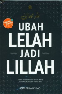 UBAH LELAH JADI LILAH : Jadilah amaliah duniamu bernilai akhirat, jauhilah amaliyah akhiratmu bernilai dunia.