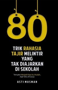 80 TRIK RAHASIA TAJIR MELINTIR YANG TAK DIAJARKAN DI SEKOLAH : Ternyata Menjadi Kaya itu Mudah,Asal Tau Ilmunya.